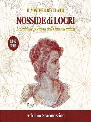 cover image of Il mistero rivelato--Nosside di Locri, la sublime poetessa dell'Odissea Italica--Libro Terzo Nosside, la poetessa dai mille volti